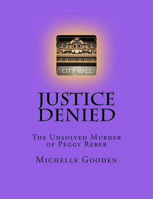 Justice Denied: The Unsolved Murder of Peggy Reber by Michelle Gooden