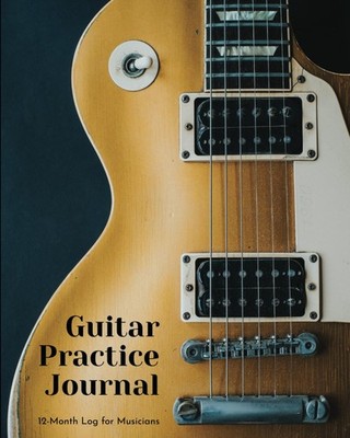Guitar Practice Journal: 12 Month Log for Musicians (Electric Guitar Version...