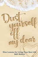 Dust Yourself Off, My Dear Nine Lessons For Living Your Best Life Blanco Beth