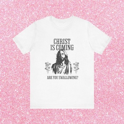 Offensive Shirts, Christ Is Coming Are White T-Shirt, Gift For Friends