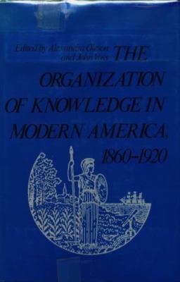 The Organization of Knowledge in Modern America, 1860-1920