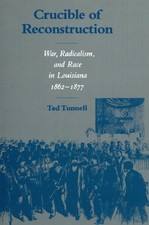 Crucible of Reconstruction – War, Radicalism, and Race in Louisiana, 1862–1877