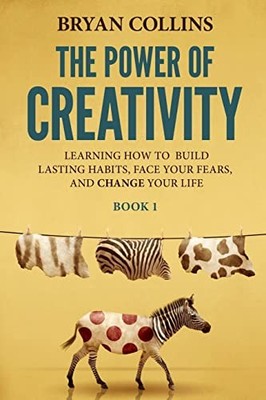 The Power of Creativity (Book 1): Learning How to Build Lasting 