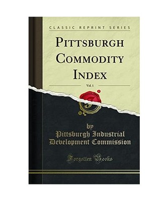 Pittsburgh Commodity Index, Vol. 1 [Classic Reprint], Pittsburgh Industrial Deve