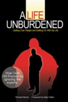 A Life Unburdened : Getting over Weight and Getting on with My Li