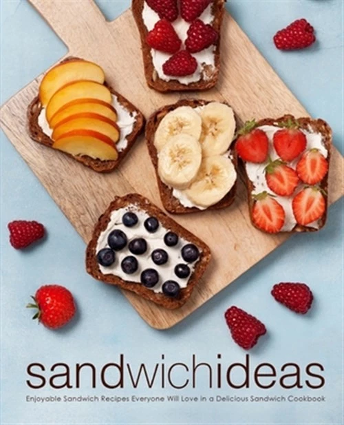 Sandwich Ideas: Enjoyable Sandwich Recipes Everyone Will Love in a Delicious ...