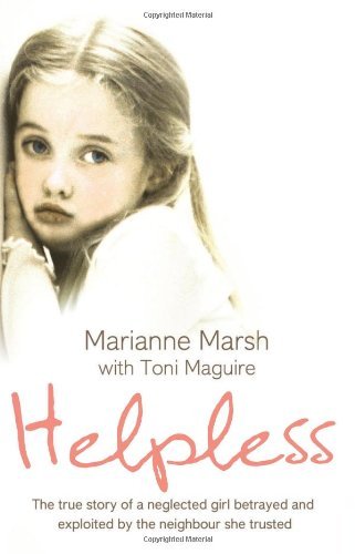Helpless: The true story of a neglected girl betrayed and exploited by the nei,