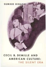 Cecil B. DeMille and American Culture: The Silent Era by Sumiko Higashi (English