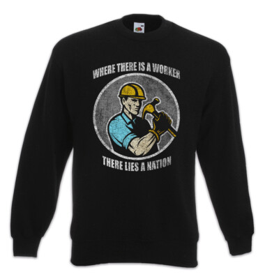 Where There Is A Worker There lies a nation Sweatshirt Pullover Housebuilder