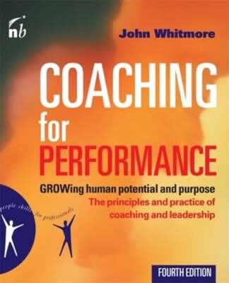 Coaching for Performance: Growing Human Potential and Purpose by John Whitmore