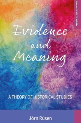 Evidence and Meaning: A Theory of Historical Studies by Joern Rusen ...