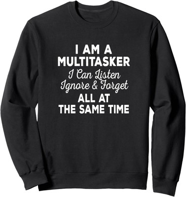 I Am A Multitasker I Can Listen Ignore & Forget Funny Unisex Crewneck Sweatshirt