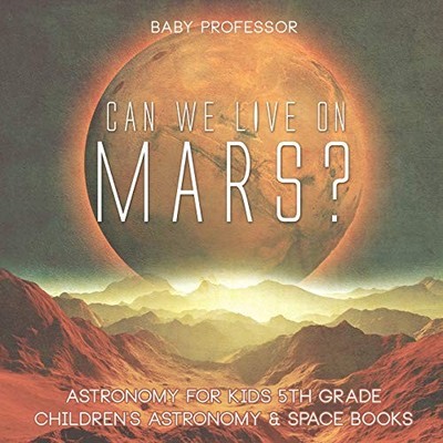 Baby Professor - Can We Live on Mars Astronomy for Kids 5th Grade  C - X555z