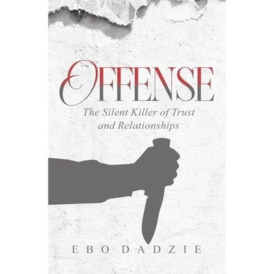 Offense : the Silent Killer of Trust and Relationships -  NEW Ebo Dadzie 2025