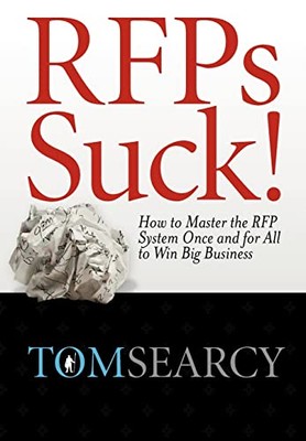 RFPs Suck! How to Master the RFP System Once and for All to... - Searcy, Tom