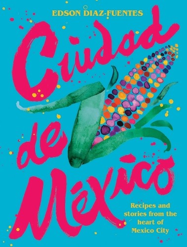 Ciudad de Mexico: Recipes and Stories from the Heart of Mexico City By Edson Di - Image 6