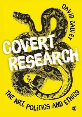 Covert Research: The Art, Politics and Ethics of Undercover Fieldwork by David C