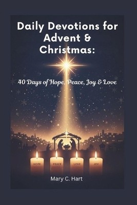 Daily Devotions for Advent & Christmas: 40 Days of Hope, Peace, Joy & Love by Ma