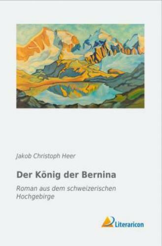 Der König Der Bernina Roman Aus Dem Schweizerischen Hochgebirge 2835