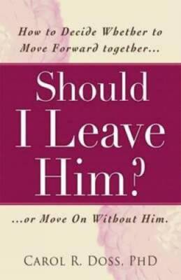 Should I Leave Him?: How to decide whether to move forward together -- or - GOOD