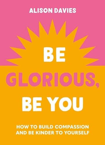 Be Glorious, Be You: How to build compassion and be kinder to yourself - Image 3