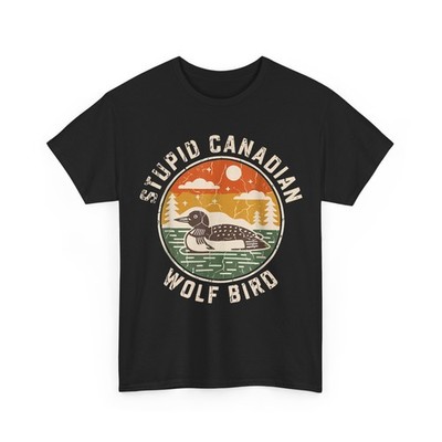 Stupid Canadian Wolf Bird Funny Shirt, Loon Sarcastic Animal Women Men T-Shirt