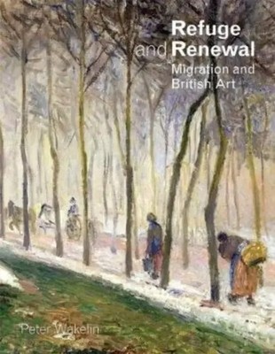 Refuge and Renewal | Migration and British Art | Peter Wakelin | Englisch | Buch