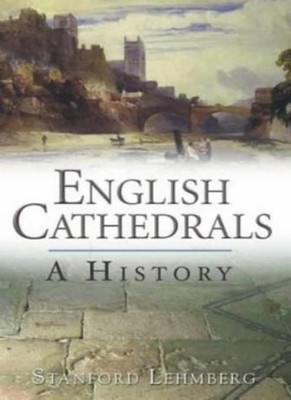English Cathedrals: A History,Stanford E. Lehmberg