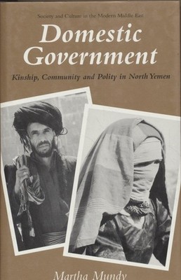 Domestic Government: Kinship, Community and Polity in North Yemen (Society and C