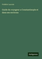 FréDéRic Lacroix | Guide Du Voyageur A Constantinople Et Dans Ses Environs