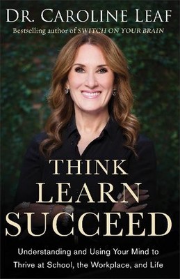 Think, Learn, Succeed: Understanding and Using Yo by Dr Caroline Leaf 0801093279
