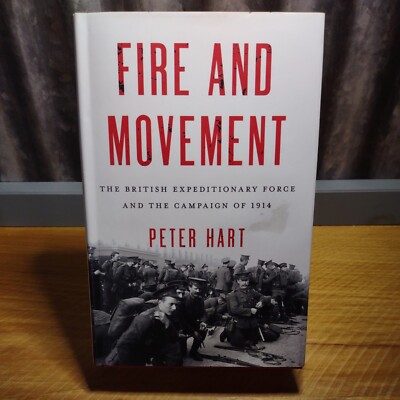 Fire and Movement : The British Expeditionary Force and the Campaign Of 1914 HC