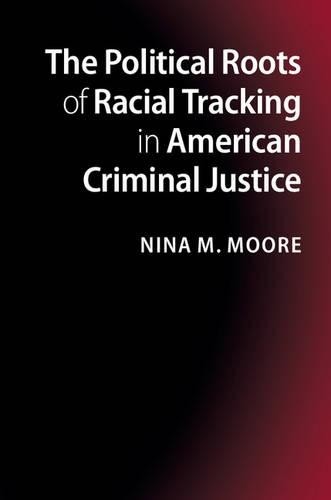 The Political Roots of Racial Tracking in American Criminal J... - 9781107654884