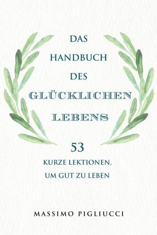 Das Handbuch des glücklichen Lebens Massimo Pigliucci