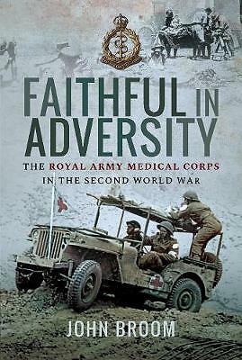 Faithful in Adversity: The Royal Army Medical Corps in the Second World War...