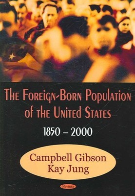 Foreign-Born Population of the United States : 1850 to 2000, Paperback by Gib...