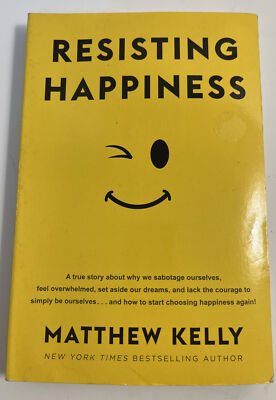Resisting Happiness : A True Story about Why We Sabotage Ourselves, Feel...