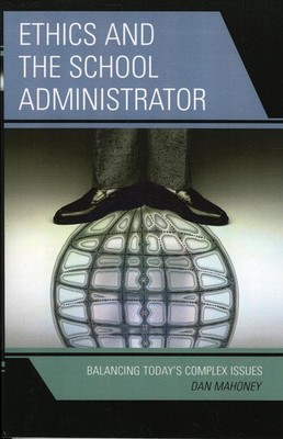 Ethics and the School Administrator: Balancing Today's Complex Issues by Dan Mah