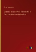 ÈTude Sur Les AcadéMies Protestantes En France Au Xvie Et Au Xviie SièCle Daniel