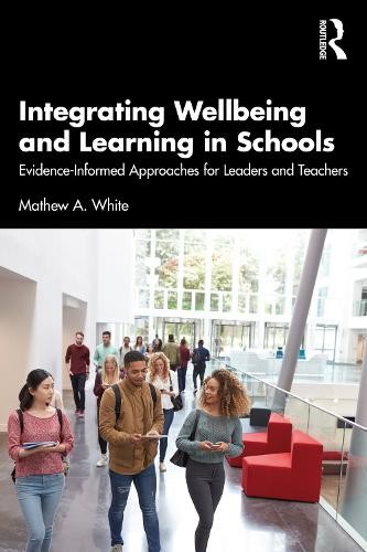 Integrating Wellbeing and Learning in Schools by Mathew A. White - 9781032423074
