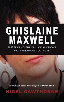 Ghislaine Maxwell: Decline and Fall of Manhattan's Most Famous Scoialite by Nige