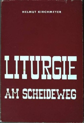 Liturgie am Scheideweg. Kirchmeyer, Helmut: