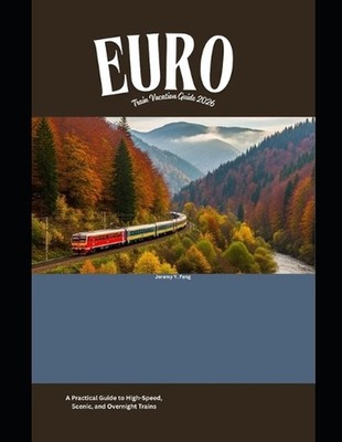 Europe Train Vacation Guide 2026: A Practical Guide to High-Speed, Scenic, and O