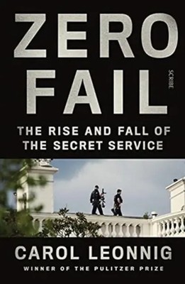 Zero Fail | the rise and fall of the Secret Service | Carol Leonnig | Englisch