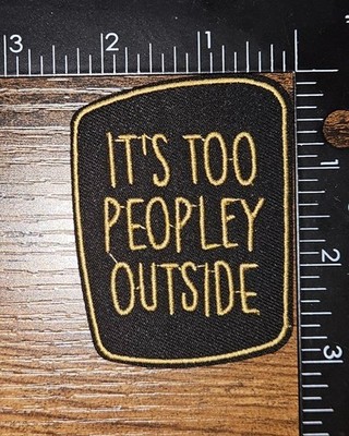 It's Too Peopley Outside Joke Humor Iron On Patch