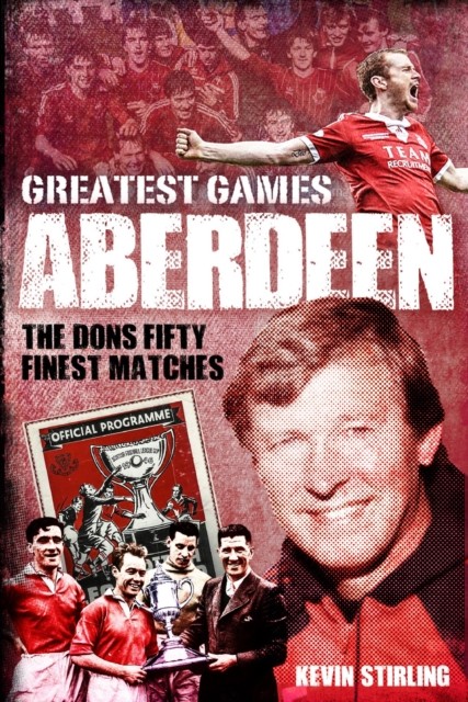 Aberdeen Greatest Games: The Dons' Fifty Finest Matches by Kevin Stirling NEW - Image 3