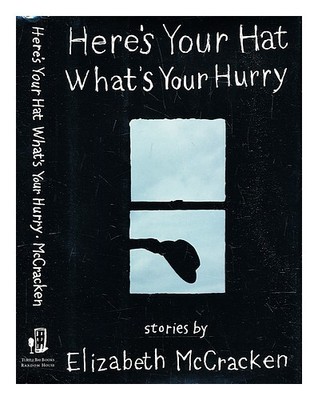 MCCRACKEN, ELIZABETH Here's your hat what's your hurry: stories 1993 First Edit