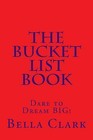 The Bucket List Book: Dare to Dream Big! by Bella Clark (Paperback / softback, 2015)