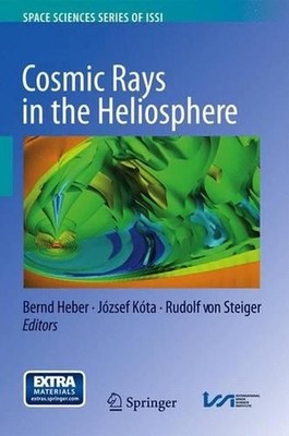 Cosmic Rays in the Heliosphere: Temporal and Spatial Variations by Bernd Heber (