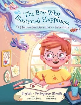 The Boy Who Illustrated Happiness / o Menino Que Desenhava a Felicidade - Biling